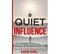 Quiet Influence: Building A Thriving Client Base The Introverted Way