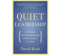 Quiet Leadership: Six Steps to Transforming Performance at Work - A Practical Neuroscience Guide for Managers and Executives