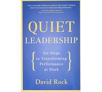 Quiet Leadership: Six Steps to Transforming Performance at Work - A Practical Neuroscience Guide for Managers and Executives