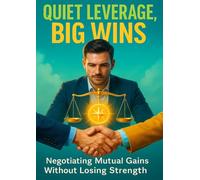 Quiet Leverage, Big Wins: Negotiating Mutual Gains Without Losing Strength
