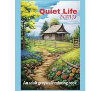 Quiet Life Scenes An Adult Grayscale Coloring Book to Relieve Anxiety and Depression: Stress Relief from Calm Scenes of Rural Life, Rustic Places, Men and Women Involved in Rural Activities