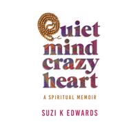 Quiet Mind Crazy Heart: A Spiritual Memoir