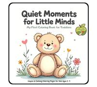 Quiet Moments for Little Minds: My First Coloring Book for Toddlers Ages 2-4 Simple and Calming Coloring Pages for Little Kids