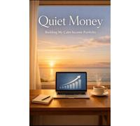 Quiet Money: Building a Calm Income Portfolio for Stability, Freedom, and Peace of Mind