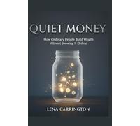 QUIET MONEY: How Ordinary People Build Wealth Without Showing It Online