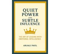 Quiet Power and Subtle Influence: The Art of Leading with Emotional Intelligence