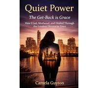 Quiet Power: The Get-Back Is Grace: How I Led, Mothered, and Healed Through the Loudest Divorce in Town