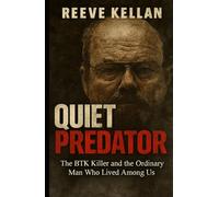 Quiet Predator: The BTK Killer and the Ordinary Man Who Lived Among Us - An Independent True Crime Novel about Deception, Murder, and the Search for Justice