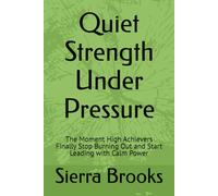 Quiet Strength Under Pressure: The Moment High Achievers Finally Stop Burning Out and Start Leading with Calm Power