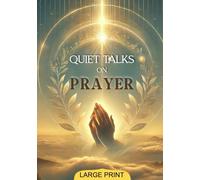 Quiet Talks on Prayer (Large Print Edition): Timeless Reflections on Faith, Inner Peace, and the Practice of Devotional Prayer