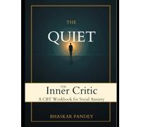 Quiet the Inner Critic: A CBT Workbook for Social Anxiety: Practical exercises, proven strategies, and compassionate guidance to help you step boldly into the world.