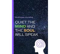 Quiet the Mind and the Soul Will Speak: Mindfulness Journal for Stress Relief, Self-Care, and Daily Reflection: Calm and Mindfulness Journaling for Better Mental Health