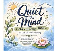 Quiet the Mind CBT Coloring Book for Self-Esteem & Healing: A Calming Coloring Experience with Reflection Prompts for Inner Peace, Confidence & Emotional Healing