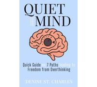 Quiet the Mind: Quick Guide on 7 Paths leading to Freedom from Overthinking