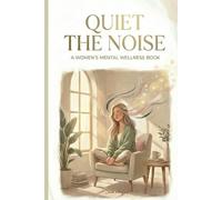 Quiet the Noise: A Gentle Guide for Women Who Think Too Much and Feel