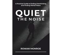Quiet the Noise: A Practical Guide to Ending Overthinking and Finding Mental Peace - Science-backed Techniques to Stop Anxiety, Worry, and Rumination in 5 Minutes