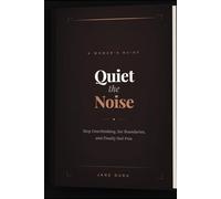 QUIET THE NOISE: A Woman’s Guide to Stopping Overthinking, Setting Boundaries, and Finally Feeling Free