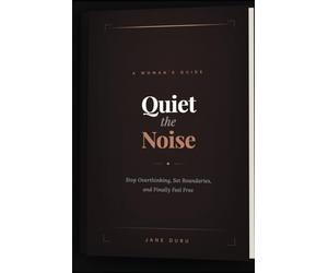 QUIET THE NOISE: A Woman’s Guide to Stopping Overthinking, Setting Boundaries, and Finally Feeling Free