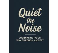 Quiet The Noise: Journaling Your Way Through Anxiety