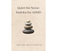 Quiet the Noise: Sudoku for ADHD | 6x9 inches, 110 pages | 50+ Puzzles | Solutions Included: Begin softly. Settle in. Breathe out.