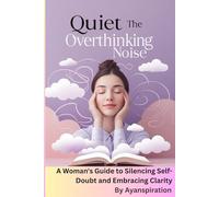 Quiet the Overthinking Noise: A Woman's Guide to Silencing Self-Doubt and Embracing Clarity