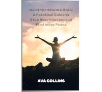 Quiet the Storm Within: A Practical Guide to Stop Overthinking and Find Inner Peace