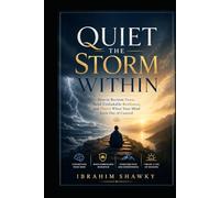 Quiet the Storm Within: How to Reclaim Peace, Build Unshakable Resilience, and Thrive When Your Mind Feels Out of Control