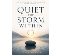 Quiet the Storm Within: Stop Overthinking, End Emotional Spirals, and Find Lasting Inner Peace