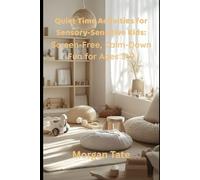 Quiet Time Activities for Sensory-Sensitive Kids: Screen-Free, Calm-Down Fun for Ages 3-9