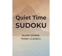 Quiet Time Sudoku: Sudoku Puzzles to Recalibrate | Slow Down. Think Clearly. | 6x9 inches, 110 pages | 50+ Puzzles | Solutions Included