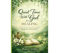 Quiet Time With God for Healing: 90-Day Prayer & Reflection Journal for Healing, Peace, and Restoration