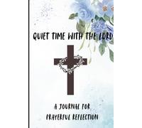 Quiet time with the lord: A Journal for Prayerful Reflection