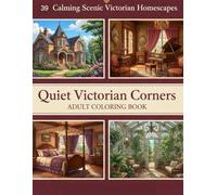 Quiet Victorian Corners: Adult Coloring Book: Elegant Victorian Interiors & Architecture: Detailed Designs for Stress Relief & Mindful Coloring