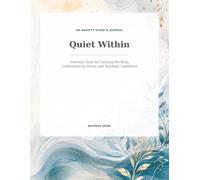 Quiet Within: An Anxiety Guide & Journal: Practical Tools for Calming the Body, Understanding Worry, and Building Confidence