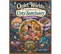 Quiet Worlds: An Introvert’s Cozy Sanctuary Coloring Book: 40 Peaceful Hideaways, Protective Bubbles, and Dreamy Rooms for Relaxation, Mindfulness, and Stress Relief