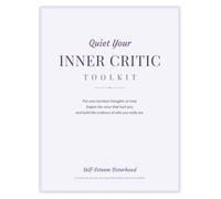 Quiet Your Inner Critic Toolkit: Put Your Harshest Thoughts on Trial, Forgive the Voice That Hurt You, and Build the Evidence of Who You Really Are - A Guided Self-Esteem Workbook for Women