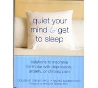 Quiet Your Mind and Get to Sleep: Solutions to Insomnia for Those with Depression, Anxiety, or Chronic Pain