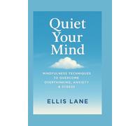 Quiet Your Mind: Mindfulness Technique to Overcome Overthinking, Anxiety & Stress