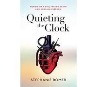 Quieting The Clock: Memoir Of A Girl Facing Death And Chasing Freedom