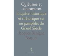 Quiétisme et controverses: Enquête historique et rhétorique sur un pamphlet du Grand Siècle