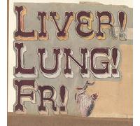 Quietly Now! Liver! Lung! Fr!