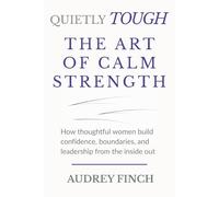 Quietly Tough - The Art of Calm Strength: How Thoughtful Women Build Confidence, Boundaries and Leadership from the Inside Out