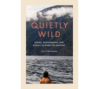 Quietly Wild: Poems, Photographs, and Rituals to Mark the Seasons