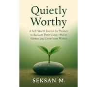 Quietly Worthy: A Self-Worth Journal for Women to Reclaim Their Value, Heal in Silence, and Grow from Within