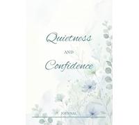 Quietness and Confidence Journal: for recording your quiet moments of Reflection, Healing, and Gentle Personal Growth letting you grow in confidence and strength