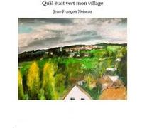 Qu'il était vert mon village Jean-François Noisea (Auteur)