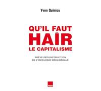 Qu'il faut haïr le capitalisme : Brève déconstruction de l'idéologie néolibérale