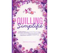 Quilling Simplifié: Guide Pratique avec Projets étape par étape, Techniques Essentielles, Motifs Créatifs et Idées Inspirantes pour réaliser Facilement de Magnifiques Créations en Papier Roulé