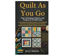 Quilt As You Go: Easy Techniques, Patterns, and Projects for All Skill Levels: Learn Step-by-Step Quilting Techniques to Create Beautiful Quilts ... Block Joining, and Stress-Free Quilt Projects