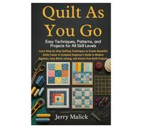 Quilt As You Go: Easy Techniques, Patterns, and Projects for All Skill Levels: Learn Step-by-Step Quilting Techniques to Create Beautiful Quilts ... Block Joining, and Stress-Free Quilt Projects